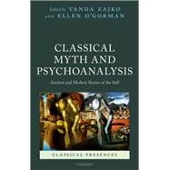 Classical Myth and Psychoanalysis Ancient and Modern Stories of the Self