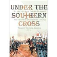 Under the Southern Cross : Soldier Life with Gordon Bradwell and the Army of Northern Virginia