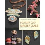 Polymer Clay Master Class Exploring Process, Technique, and Collaboration with 11 Master Artists