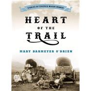 Heart of the Trail Stories of Covered Wagon Women