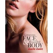 Marie Claire Gorgeous Face & Beautiful Body A Guide to Total Skin Care