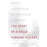 What Happened to Johnnie Jordan? : The Story of a Child Turning Violent