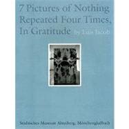 7 Pictures of Nothing Repeated Four Times, In Gratitude