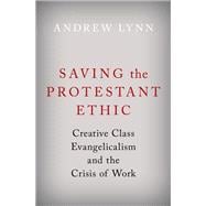 Saving the Protestant Ethic Creative Class Evangelicalism and the Crisis of Work