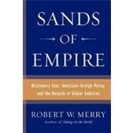 Sands of Empire Missionary Zeal, American Foreign Policy, and the Hazards of Global Ambition