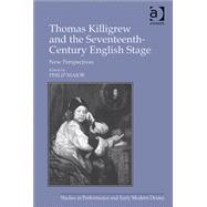 Thomas Killigrew and the Seventeenth-Century English Stage: New Perspectives