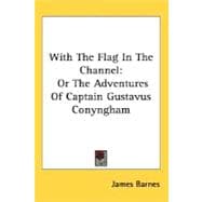 With the Flag in the Channel : Or the Adventures of Captain Gustavus Conyngham