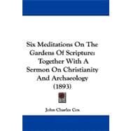 Six Meditations on the Gardens of Scripture : Together with A Sermon on Christianity and Archaeology (1893)