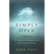 Simply Open: A Guide to Experiencing God in the Everyday