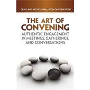 The Art of Convening Authentic Engagement in Meetings, Gatherings, and Conversations