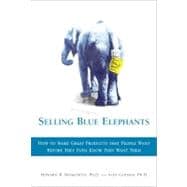 Selling Blue Elephants : How to Make Great Products That People Want Before They Even Know They Want Them