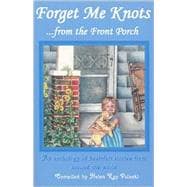 Forget Me Knots. . . from the Front Porch : An Anthology of Heartfelt Stories from Around the World