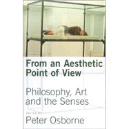 From an Aesthetic Point of View : Philosophy, Art and the Senses