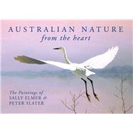 Australian Nature: From the Heart The Paintings of Sally Elmer & Peter Slater
