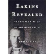 Eakins Revealed The Secret Life of an American Artist
