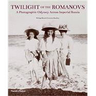 Twilight of the Romanovs A Photographic Odyssey Across Imperial Russia