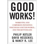 Good Works! Marketing and Corporate Initiatives that Build a Better World...and the Bottom Line