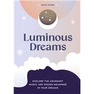Luminous Dreams Explore the Abundant Magic and Hidden Meanings in Your Dreams