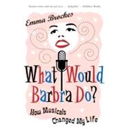 What Would Barbra Do? : How Musicals Can Change Your Life
