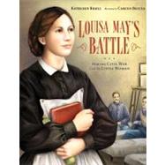 Louisa May's Battle How the Civil War Led to <i>Little Women</i>