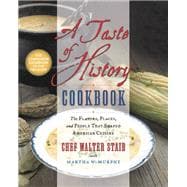 A Taste of History Cookbook The Flavors, Places, and People That Shaped American Cuisine