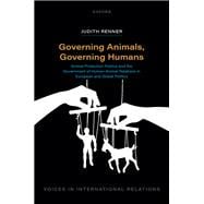 Governing Animals, Governing Humans Animal Protection Politics and the Government of Human—Animal Relations in European and Global Politics book cover, ISBN 9780198966685