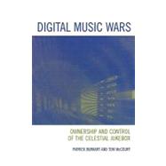 Digital Music Wars Ownership and Control of the Celestial Jukebox