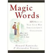 Magic Words : 101 Ways to Talk Your Way Through Life's Challenges