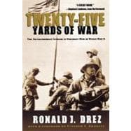 Twenty-Five Yards of War The Extraordinary Courage of Ordinary Men in World War II