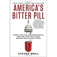 America's Bitter Pill Money, Politics, Backroom Deals, and the Fight to Fix Our Broken Healthcare System,9780812986686
