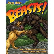Beasts! : How to Draw Fantastic Predators, Creepy Crawlies, and Cryptids
