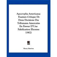 Apocrypha American : Examen Critique de Deux Decisions des Tribunaux Amercains en Faveur D'une Falsification Ehontee (1902)