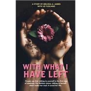 With What I Have Left People say that talking to yourself is the first sign of madness. For Melissa James, talking to herself didn’t make her mad. It saved her life.