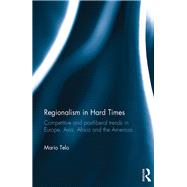 Regionalism in Hard Times: Competitive and post-liberal trends in Europe, Asia, Africa, and the Americas