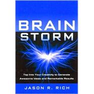 Brain Storm : Tap into Your Creativity to Generate Awesome Ideas and Remarkable Results