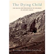 The Dying Child The Death and Personhood of Children in Ancient Israel