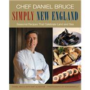 Chef Daniel Bruce Simply New England Seasonal Recipes That Celebrate Land and Sea