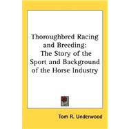 Thoroughbred Racing and Breeding : The Story of the Sport and Background of the Horse Industry