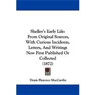 Shelley's Early Life : From Original Sources, with Curious Incidents, Letters, and Writings Now First Published or Collected (1872)