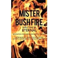 Mister Bush Fire: Information Never Before Revealed to Mankind