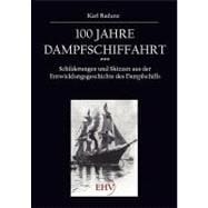 100 Jahre Dampfschiffahrt: Schilderungen Und Skizzen Aus Der Entwicklungsgeschichte Des Dampfschiffs