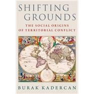 Shifting Grounds The Social Origins of Territorial Conflict