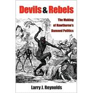 Devils and Rebels : The Making of Hawthorne's Damned Politics