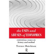 The Uses and Abuses of Economics: Contentious Essays on History and Method