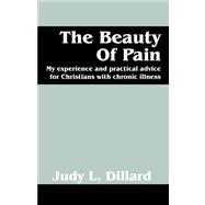 The Beauty of Pain: My Experience and Practical Advice for Christians With Chronic Illness