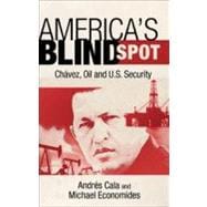 America's Blind Spot Chavez, Oil, and U.S. Security