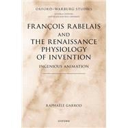 François Rabelais and the Renaissance Physiology of Invention Ingenious Animation,9780192866691