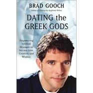 Dating the Greek Gods : Empowering Spiritual Messages on Sex and Love, Creativity and Wisdom