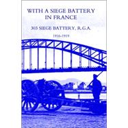 With a Siege Battery in France. 303 Siege Battery, R. G. a 1916-1919