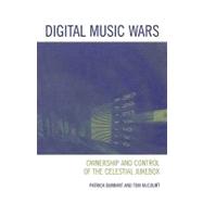 Digital Music Wars Ownership and Control of the Celestial Jukebox